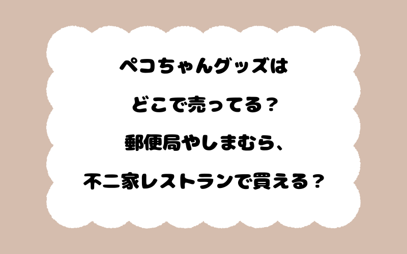 ペコちゃんグッズはどこで売ってる？郵便局やしまむら、不二家レストランで買える？