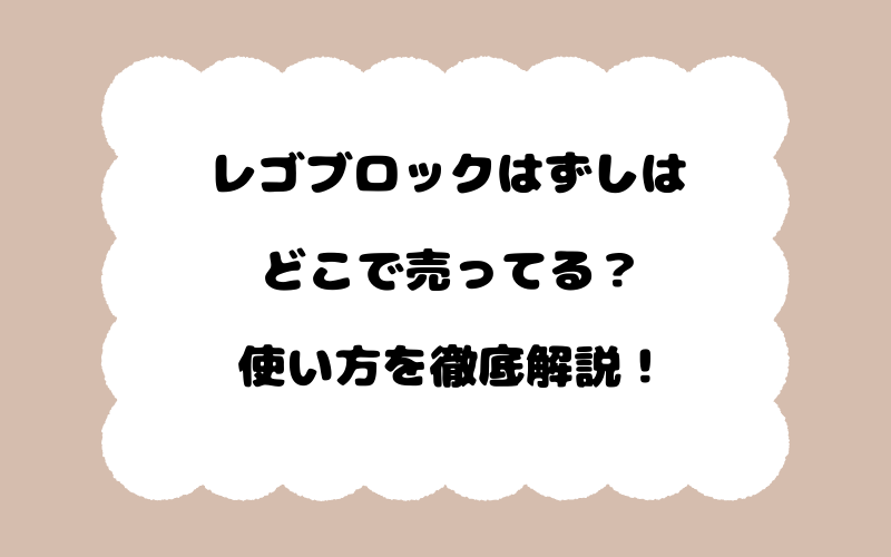 レゴブロックはずしはどこで売ってる？使い方を徹底解説！