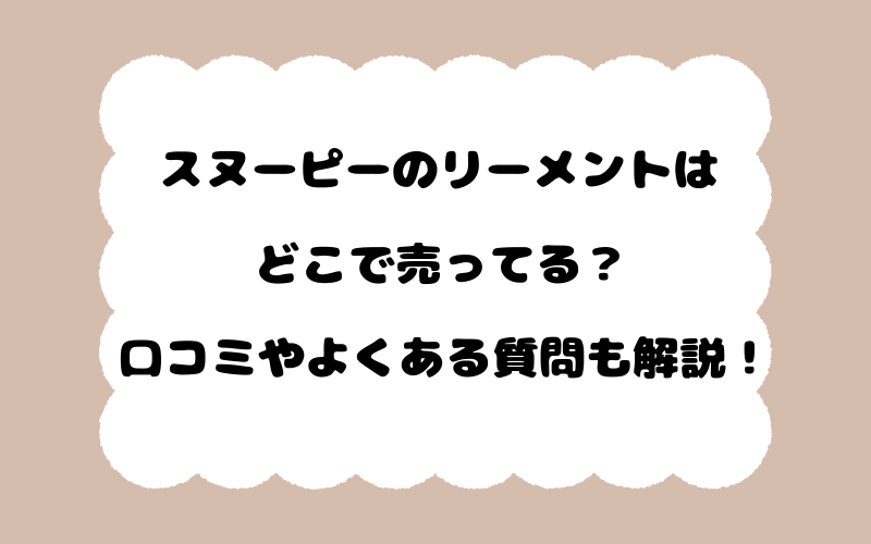 スヌーピーのリーメントはどこで売ってる？口コミやよくある質問も解説！