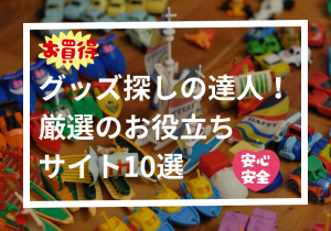 【永久保存版】グッズ探しの達人になる！厳選のお役立ちサイト10選