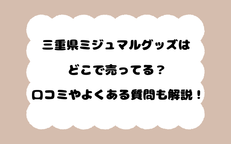 三重県ミジュマルグッズはどこで売ってる？口コミやよくある質問も解説！