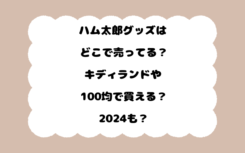ハム太郎グッズはどこで売ってる？キディランドや100均で買える？2024も？