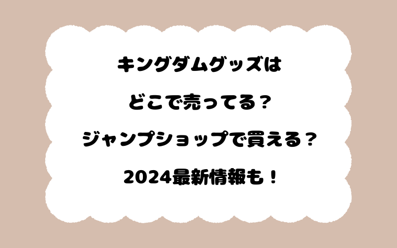 キングダムグッズはどこで売ってる？ジャンプショップで買える？2024最新情報も！