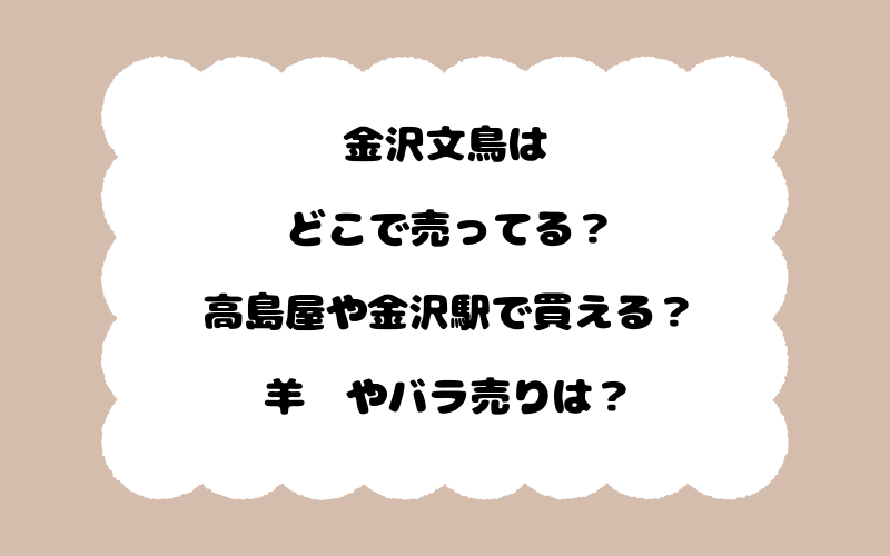 金沢文鳥はどこで売ってる？高島屋や金沢駅で買える？羊羹やバラ売りは？