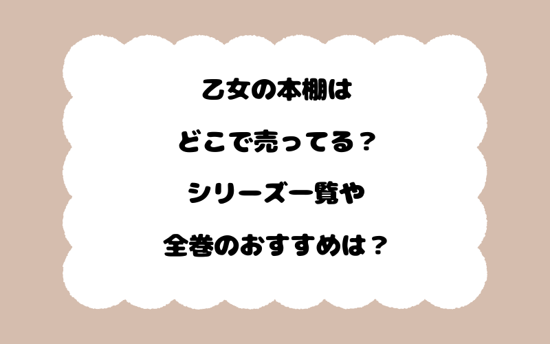乙女の本棚はどこで売ってる？シリーズ一覧や全巻のおすすめは？