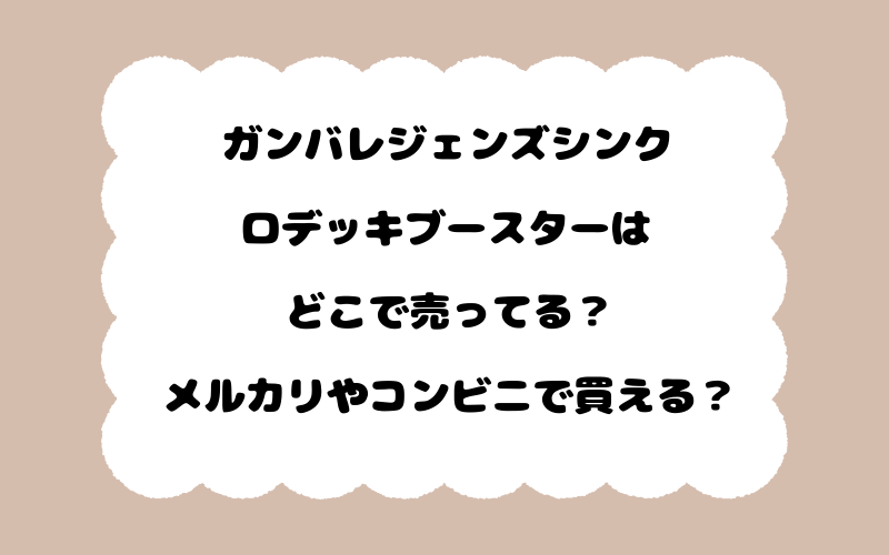 ガンバレジェンズシンクロデッキブースターはどこで売ってる？メルカリやコンビニで買える？