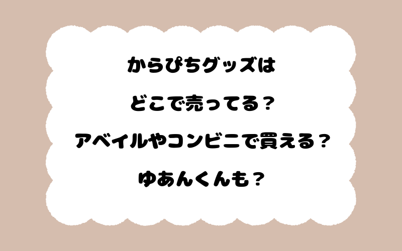 からぴちグッズはどこで売ってる？アベイルやコンビニで買える？ゆあんくんも？