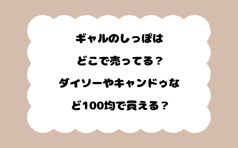 ギャルのしっぽはどこで売ってる？ダイソーやキャンドゥなど100均で買える？