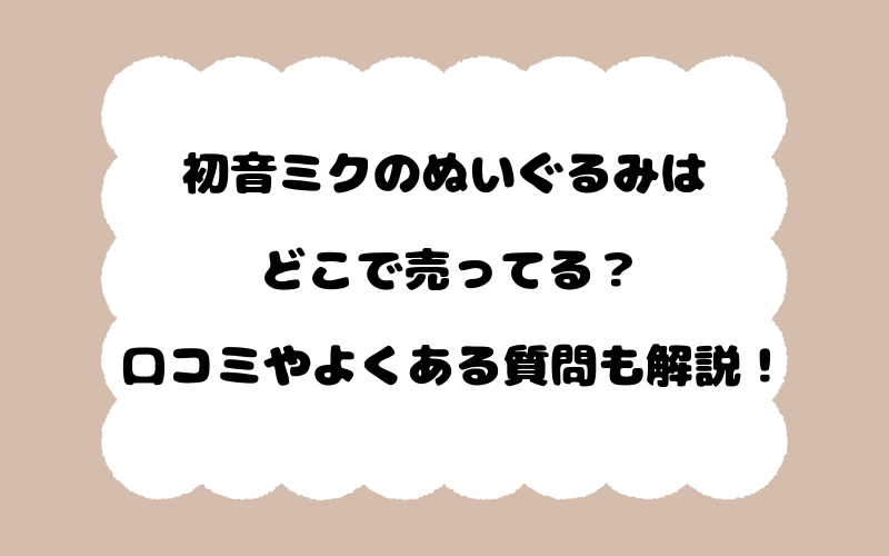 初音ミクのぬいぐるみはどこで売ってる？口コミやよくある質問も解説！