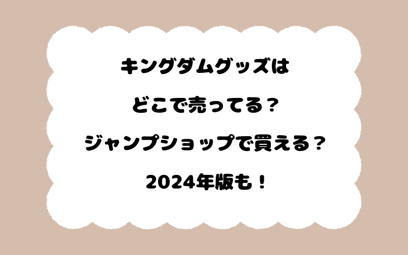 キングダムグッズはどこで売ってる？ジャンプショップで買える？2024年版も！