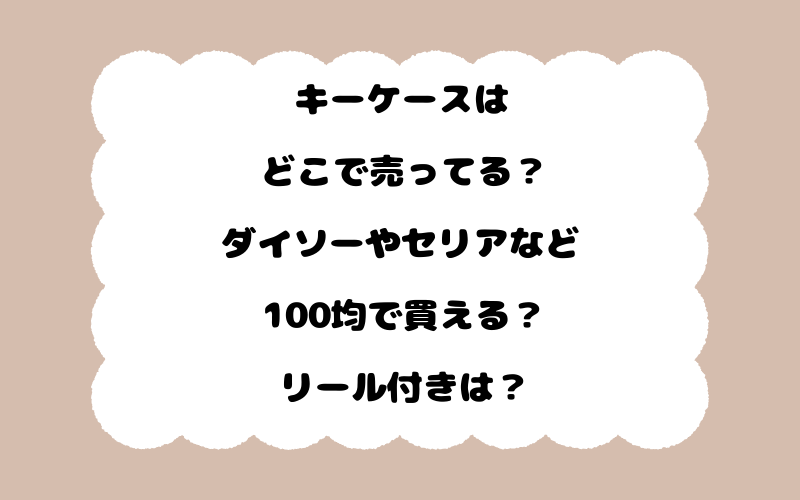 キーケースはどこで売ってる？ダイソーやセリアなど100均で買える？リール付きは？