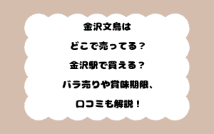 金沢文鳥はどこで売ってる？金沢駅で買える？バラ売りや賞味期限、口コミも解説！