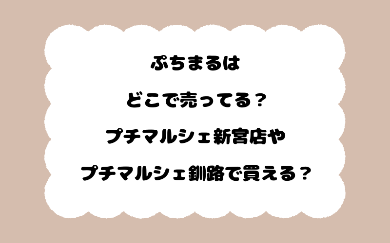 ぷちまるはどこで売ってる？プチマルシェ新宮店やプチマルシェ釧路で買える？