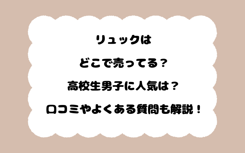 リュックはどこで売ってる？高校生男子に人気は？口コミやよくある質問も解説！