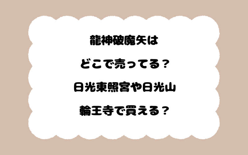 龍神破魔矢はどこで売ってる？日光東照宮や日光山輪王寺で買える？