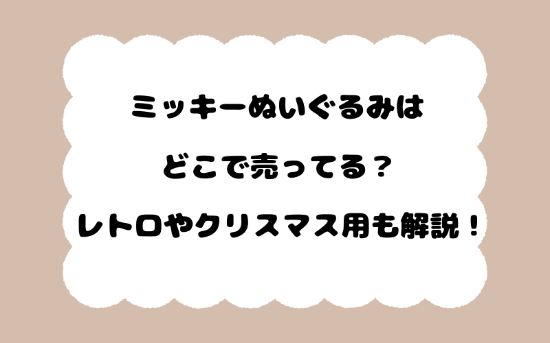 ミッキーぬいぐるみはどこで売ってる？レトロやクリスマス用も解説！