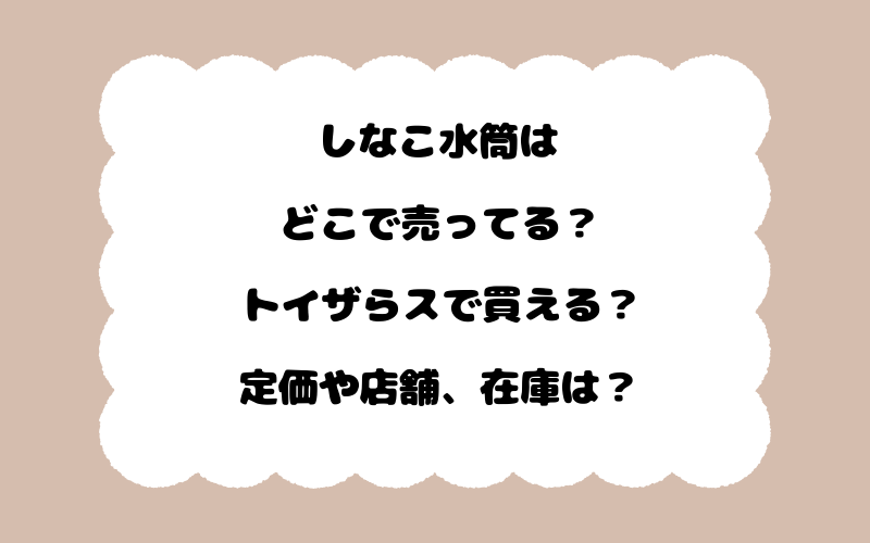 しなこ水筒はどこで売ってる？トイザらスで買える？定価や店舗、在庫は？