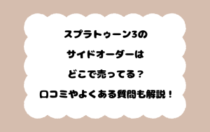 スプラトゥーン3のサイドオーダーはどこで売ってる？口コミやよくある質問も解説！