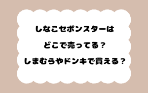 しなこセボンスターはどこで売ってる？しまむらやドンキで買える？